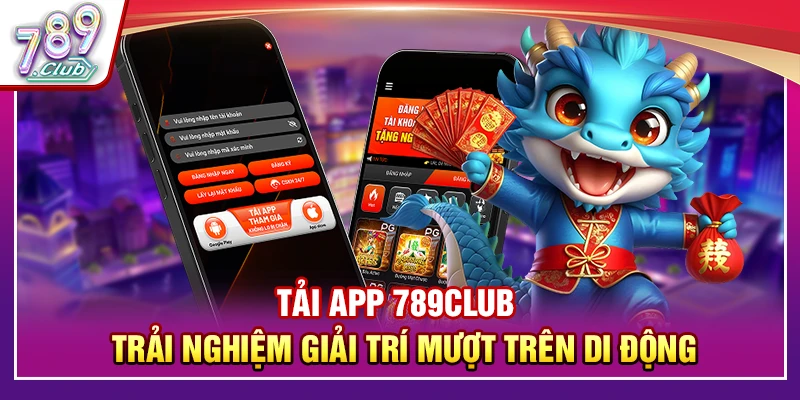 Tải App 789Club – Trải Nghiệm Giải Trí Mượt Trên Di Động