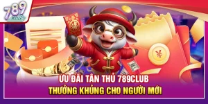 Ưu Đãi Tân Thủ 789Club – Thưởng Khủng Cho Người Mới