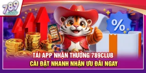 Tải App Nhận Thưởng 789Club – Cài Đặt Nhanh Nhận Ưu Đãi Ngay