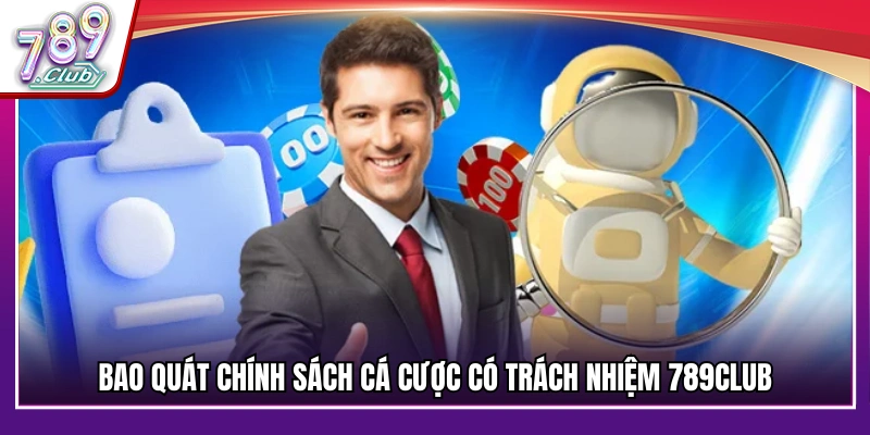 Tổng quan về các quy định cá cược có trách nhiệm tại 789Club