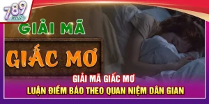 Giải Mã Giấc Mơ – Luận Điềm Báo Theo Quan Niệm Dân Gian