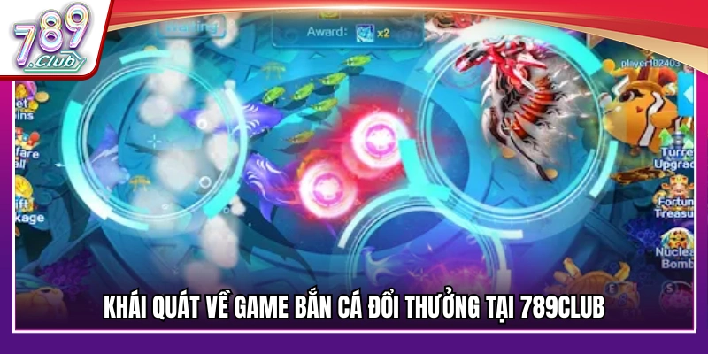 Khái quát về game bắn cá đổi thưởng tại 789Club