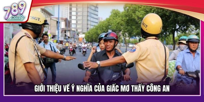Ý nghĩa chung giấc mơ thấy công an 