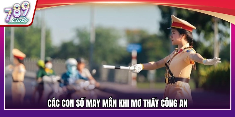 Các con số may mắn liên quan đến giấc mơ thấy công an